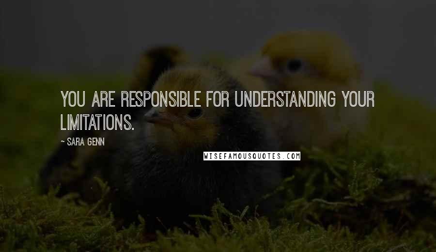 Sara Genn Quotes: You are responsible for understanding your limitations.