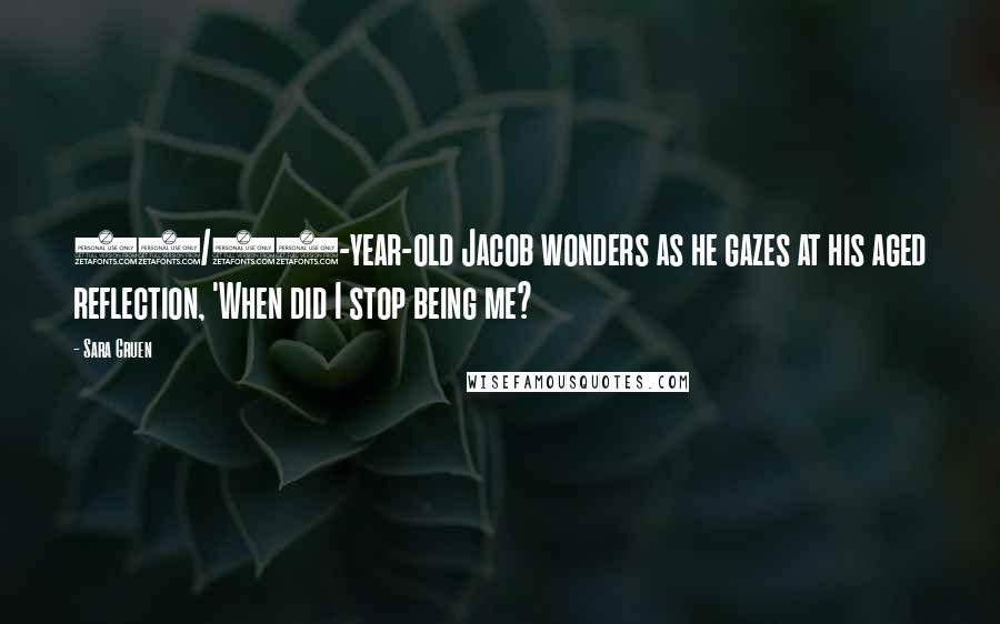 Sara Gruen Quotes: 90/93-year-old Jacob wonders as he gazes at his aged reflection, 'When did I stop being me?