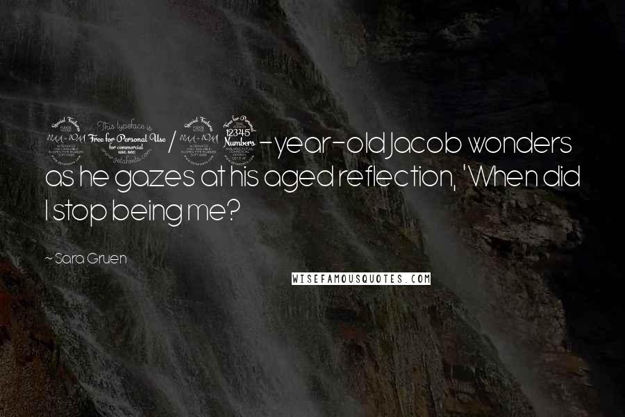 Sara Gruen Quotes: 90/93-year-old Jacob wonders as he gazes at his aged reflection, 'When did I stop being me?