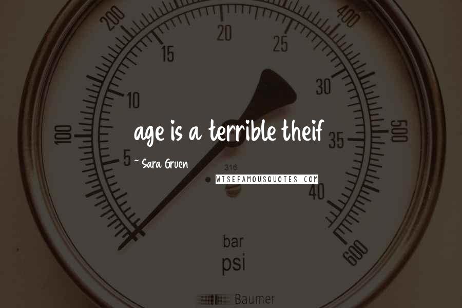 Sara Gruen Quotes: age is a terrible theif