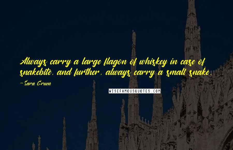 Sara Gruen Quotes: Always carry a large flagon of whiskey in case of snakebite, and further, always carry a small snake.