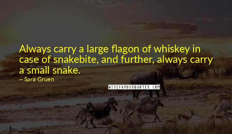 Sara Gruen Quotes: Always carry a large flagon of whiskey in case of snakebite, and further, always carry a small snake.