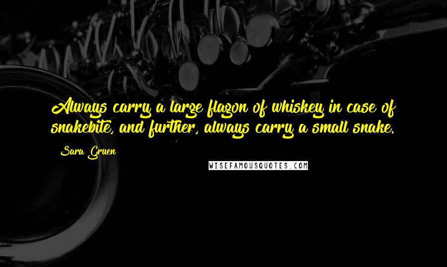 Sara Gruen Quotes: Always carry a large flagon of whiskey in case of snakebite, and further, always carry a small snake.