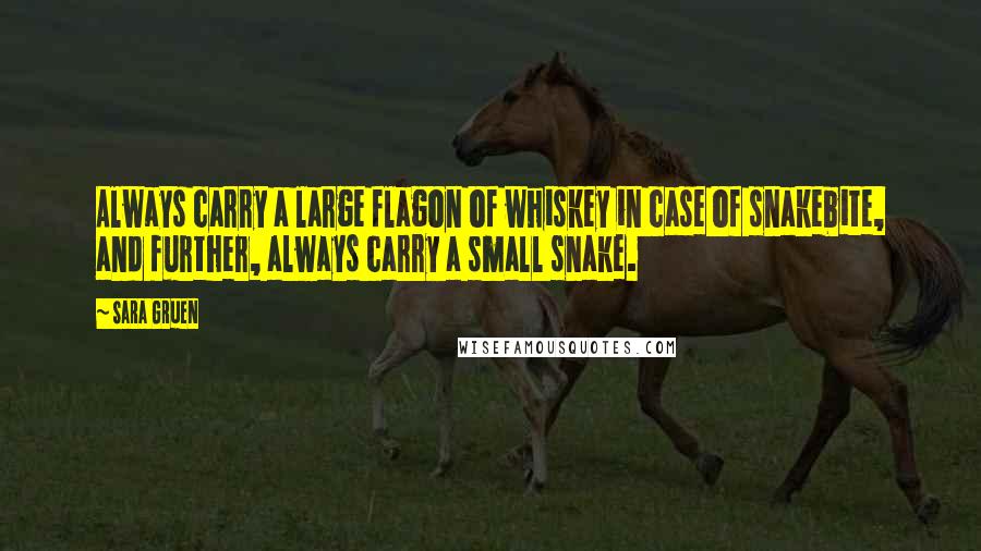 Sara Gruen Quotes: Always carry a large flagon of whiskey in case of snakebite, and further, always carry a small snake.