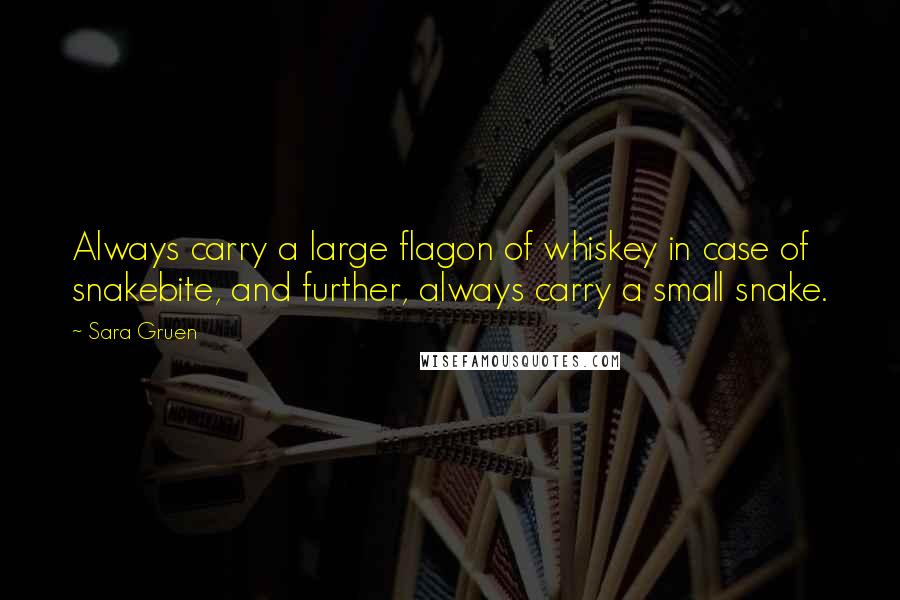 Sara Gruen Quotes: Always carry a large flagon of whiskey in case of snakebite, and further, always carry a small snake.