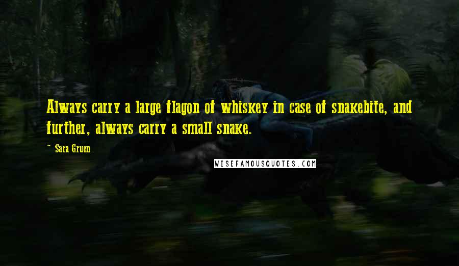 Sara Gruen Quotes: Always carry a large flagon of whiskey in case of snakebite, and further, always carry a small snake.