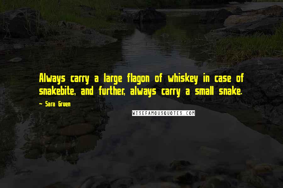 Sara Gruen Quotes: Always carry a large flagon of whiskey in case of snakebite, and further, always carry a small snake.