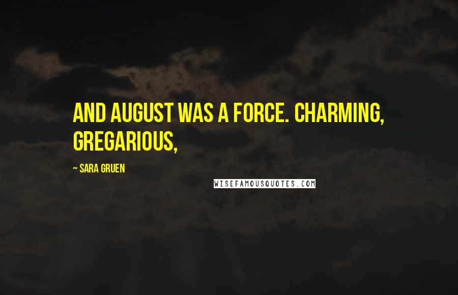 Sara Gruen Quotes: And August was a force. Charming, gregarious,