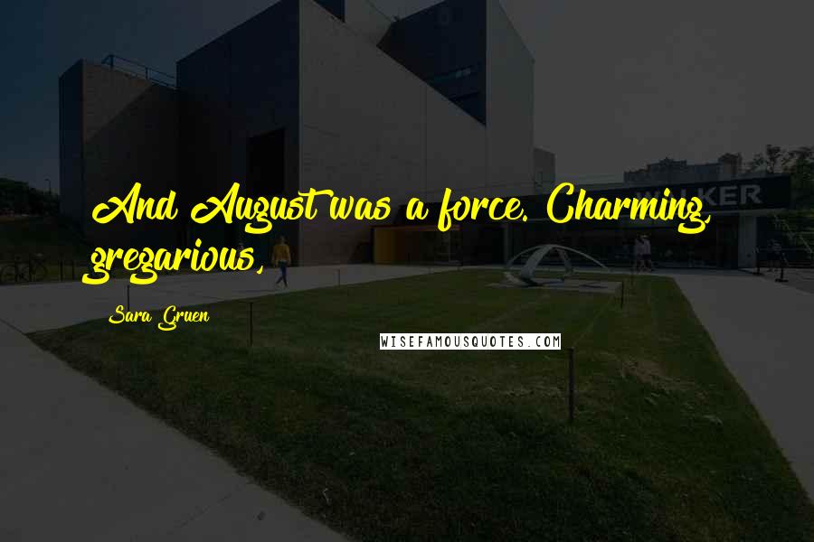 Sara Gruen Quotes: And August was a force. Charming, gregarious,