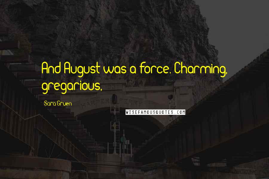 Sara Gruen Quotes: And August was a force. Charming, gregarious,