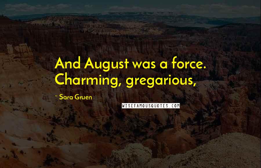 Sara Gruen Quotes: And August was a force. Charming, gregarious,