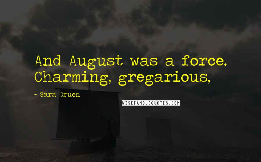 Sara Gruen Quotes: And August was a force. Charming, gregarious,