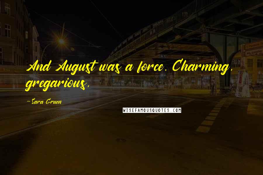 Sara Gruen Quotes: And August was a force. Charming, gregarious,