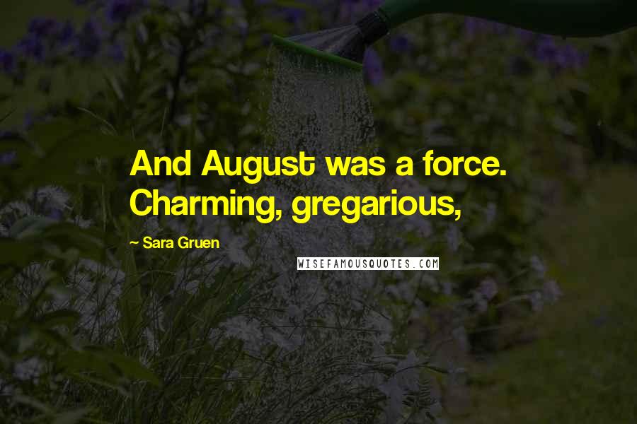 Sara Gruen Quotes: And August was a force. Charming, gregarious,