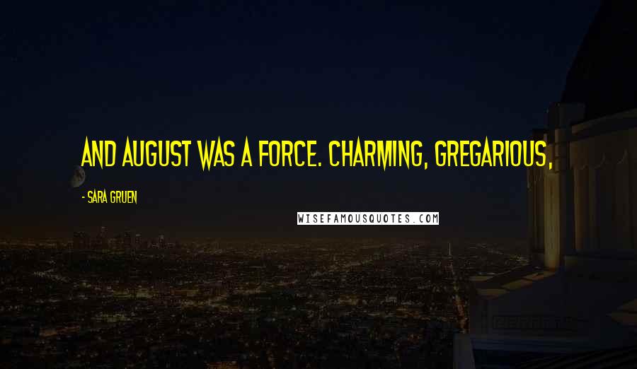 Sara Gruen Quotes: And August was a force. Charming, gregarious,