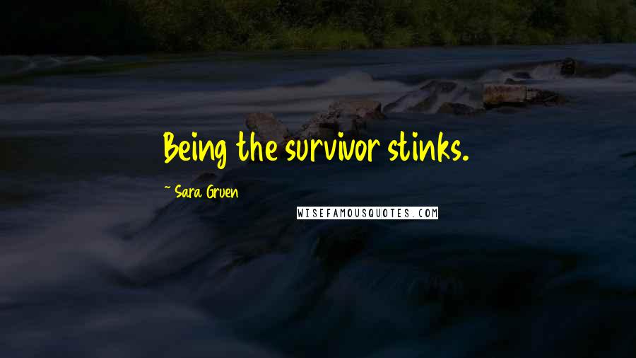 Sara Gruen Quotes: Being the survivor stinks.