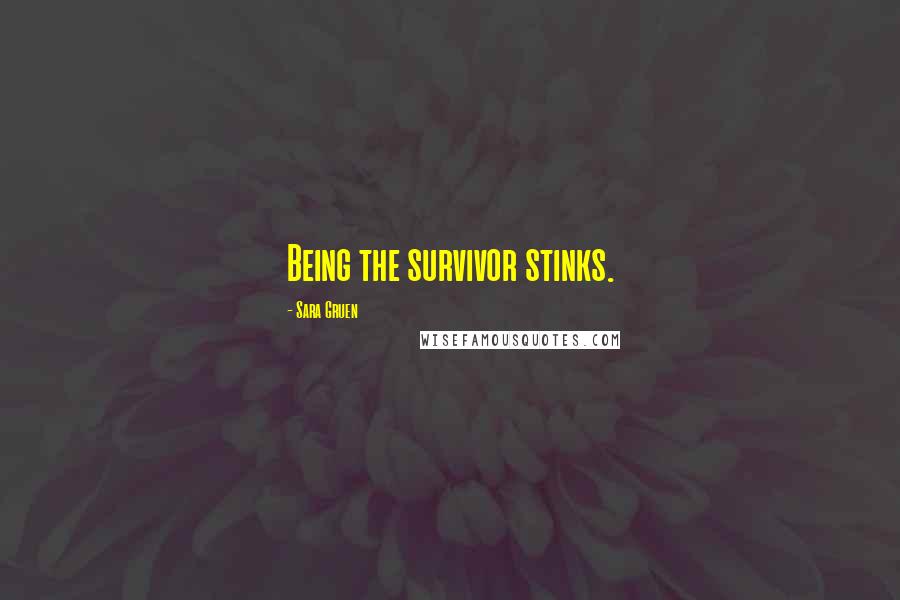 Sara Gruen Quotes: Being the survivor stinks.