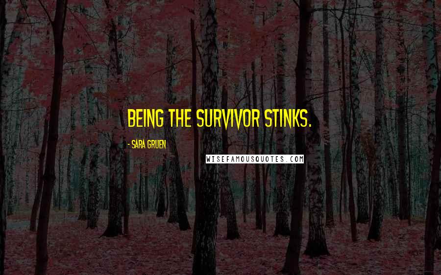 Sara Gruen Quotes: Being the survivor stinks.