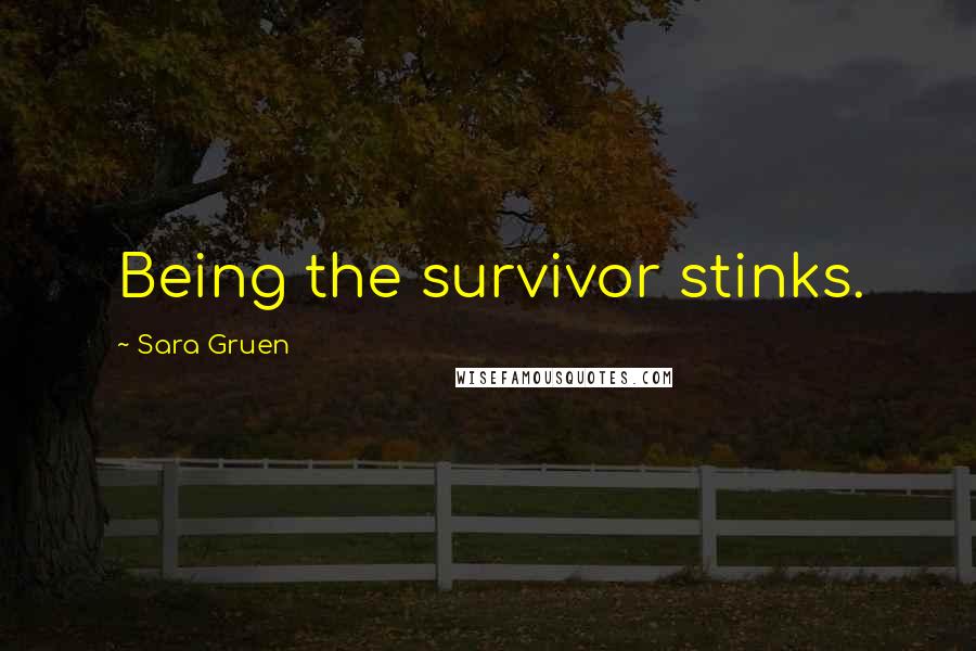 Sara Gruen Quotes: Being the survivor stinks.