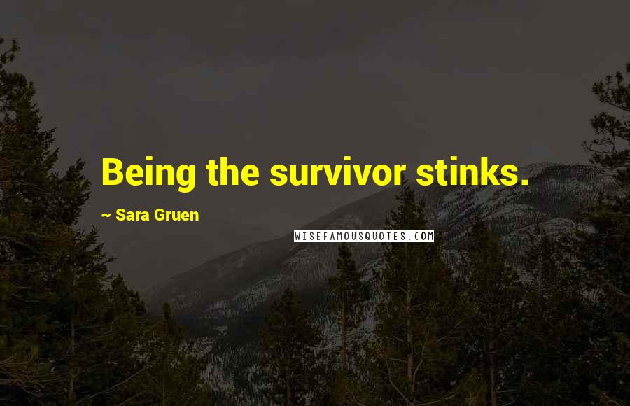 Sara Gruen Quotes: Being the survivor stinks.