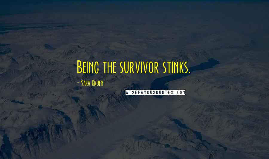 Sara Gruen Quotes: Being the survivor stinks.