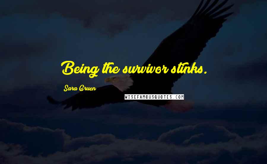 Sara Gruen Quotes: Being the survivor stinks.