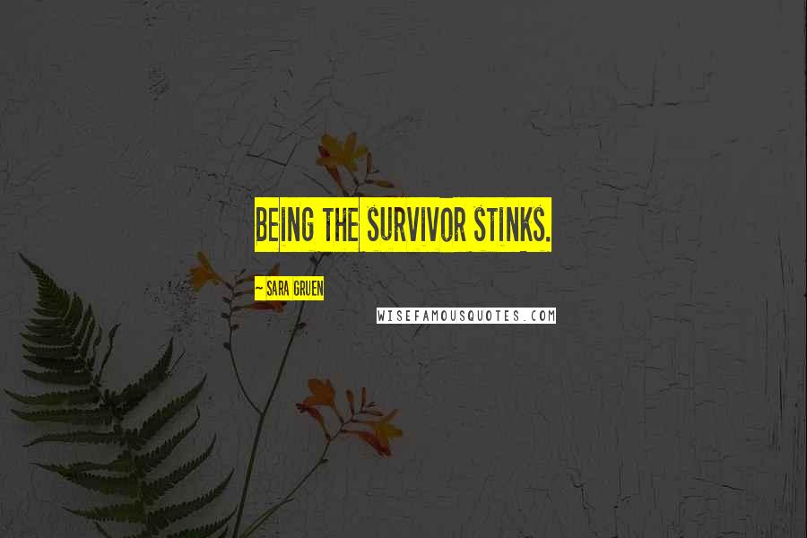 Sara Gruen Quotes: Being the survivor stinks.