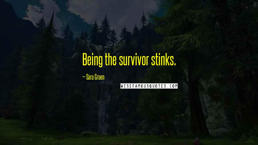 Sara Gruen Quotes: Being the survivor stinks.