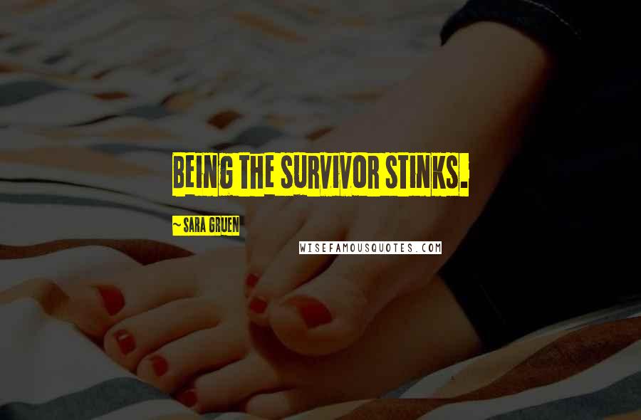 Sara Gruen Quotes: Being the survivor stinks.
