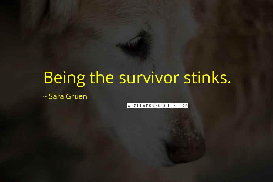 Sara Gruen Quotes: Being the survivor stinks.