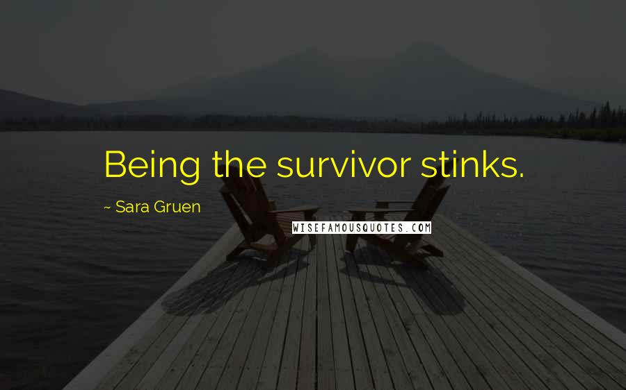 Sara Gruen Quotes: Being the survivor stinks.