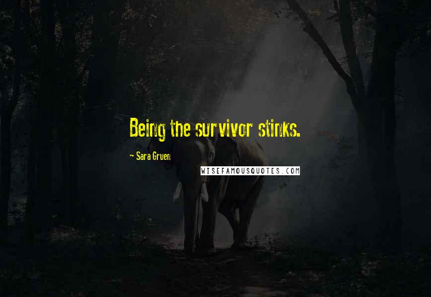 Sara Gruen Quotes: Being the survivor stinks.