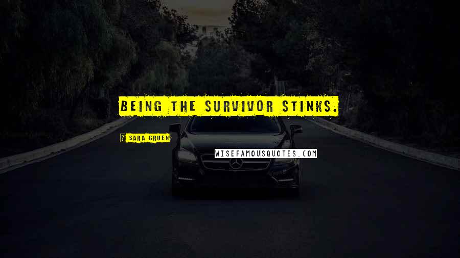 Sara Gruen Quotes: Being the survivor stinks.