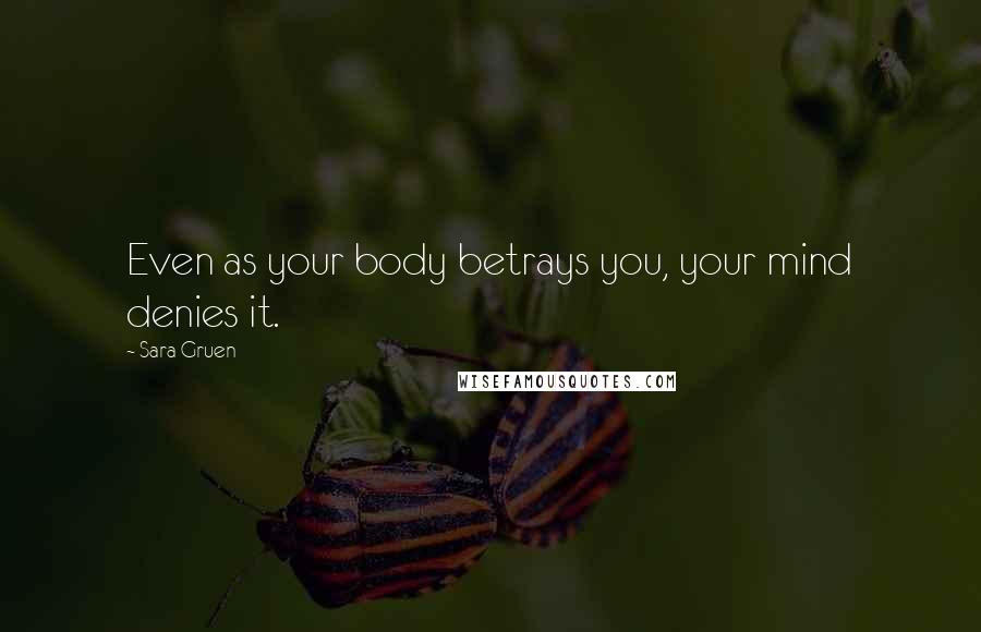 Sara Gruen Quotes: Even as your body betrays you, your mind denies it.