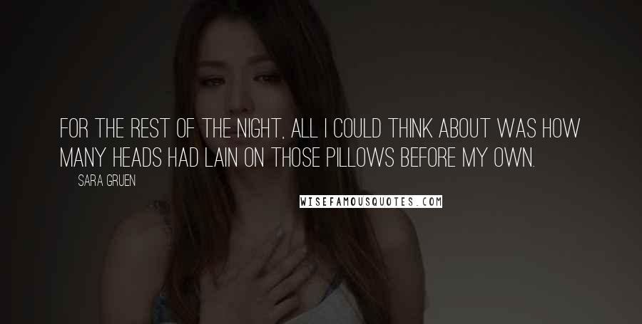 Sara Gruen Quotes: For the rest of the night, all I could think about was how many heads had lain on those pillows before my own.