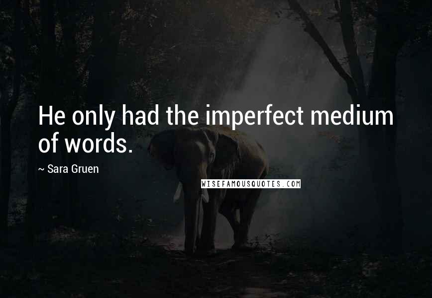 Sara Gruen Quotes: He only had the imperfect medium of words.