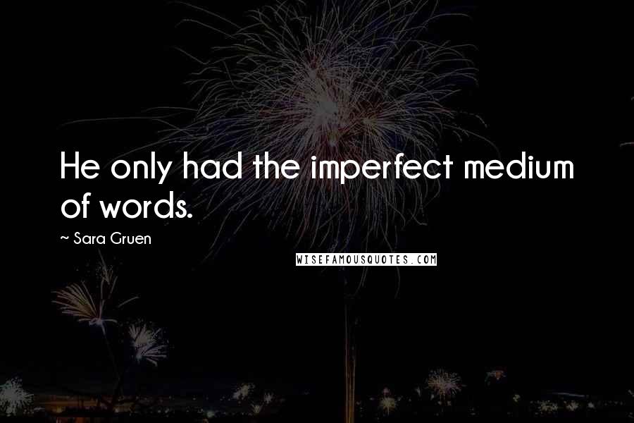 Sara Gruen Quotes: He only had the imperfect medium of words.