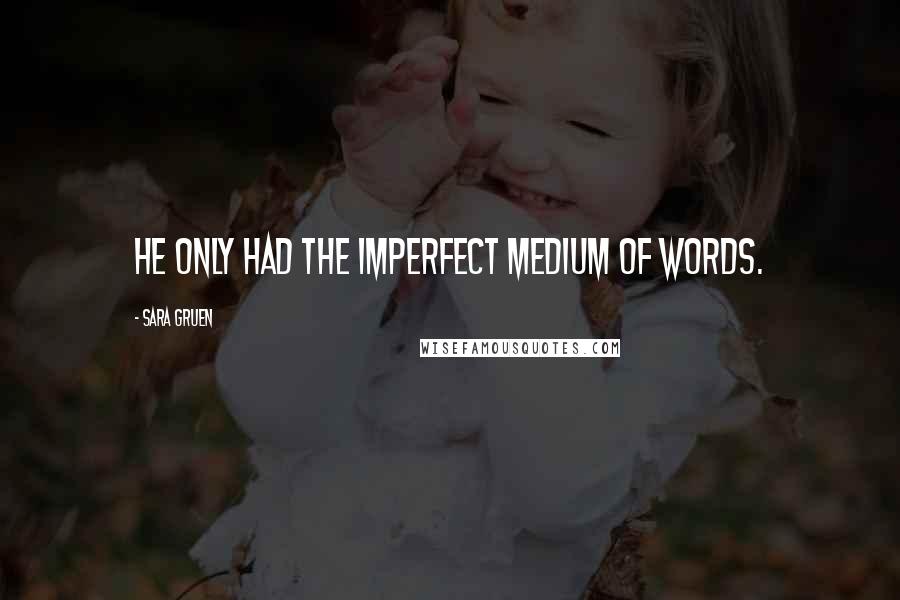 Sara Gruen Quotes: He only had the imperfect medium of words.