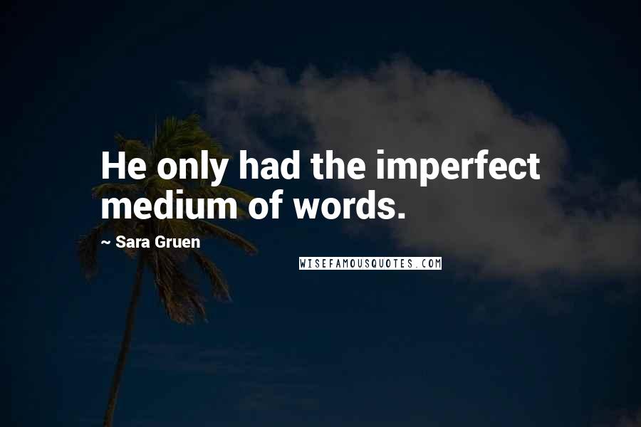 Sara Gruen Quotes: He only had the imperfect medium of words.