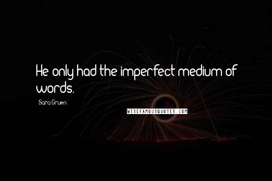 Sara Gruen Quotes: He only had the imperfect medium of words.