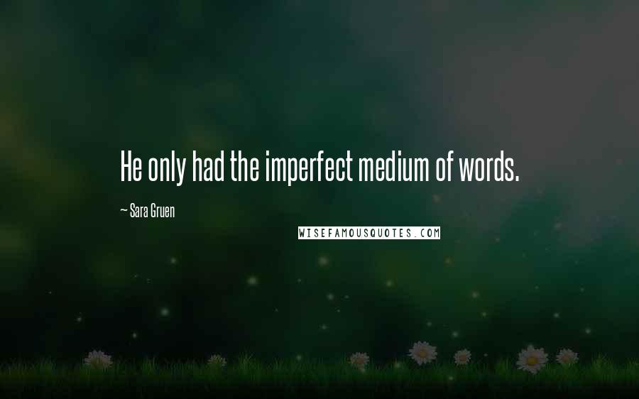 Sara Gruen Quotes: He only had the imperfect medium of words.