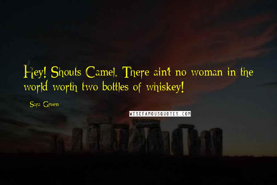 Sara Gruen Quotes: Hey! Shouts Camel. There ain't no woman in the world worth two bottles of whiskey!