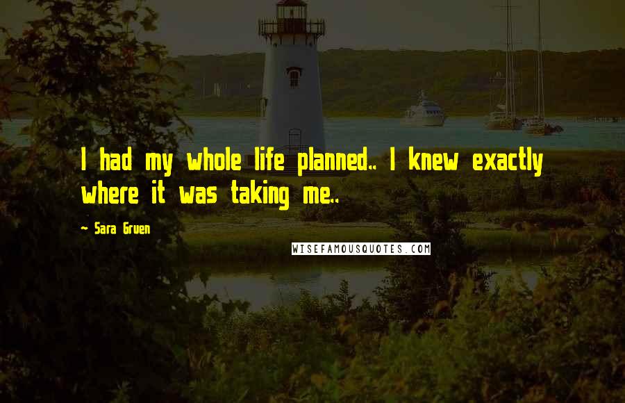 Sara Gruen Quotes: I had my whole life planned.. I knew exactly where it was taking me..