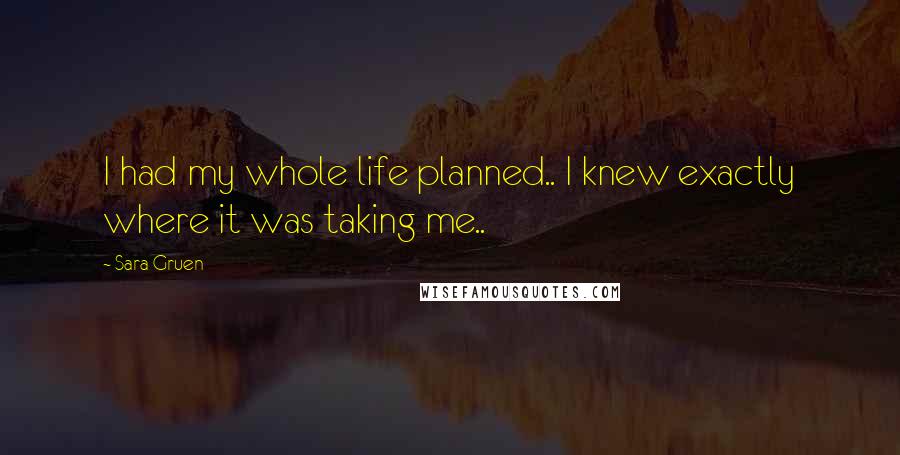 Sara Gruen Quotes: I had my whole life planned.. I knew exactly where it was taking me..