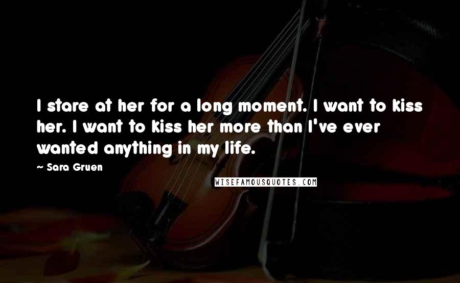 Sara Gruen Quotes: I stare at her for a long moment. I want to kiss her. I want to kiss her more than I've ever wanted anything in my life.