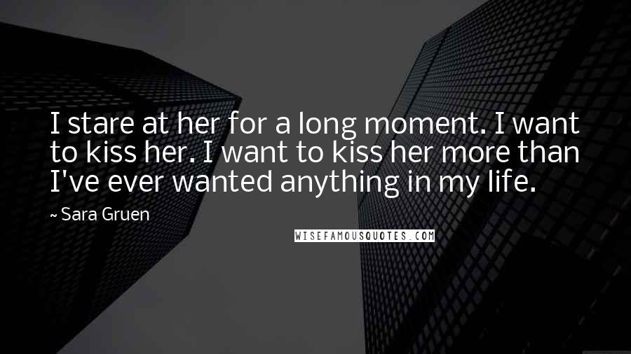 Sara Gruen Quotes: I stare at her for a long moment. I want to kiss her. I want to kiss her more than I've ever wanted anything in my life.