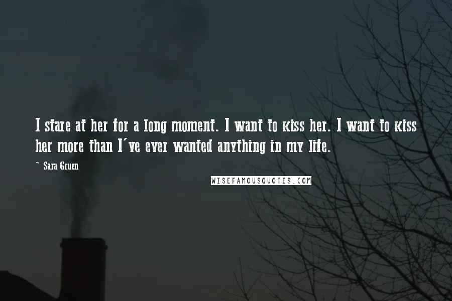 Sara Gruen Quotes: I stare at her for a long moment. I want to kiss her. I want to kiss her more than I've ever wanted anything in my life.