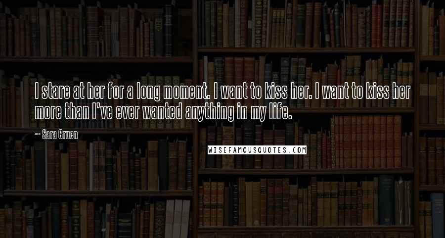 Sara Gruen Quotes: I stare at her for a long moment. I want to kiss her. I want to kiss her more than I've ever wanted anything in my life.
