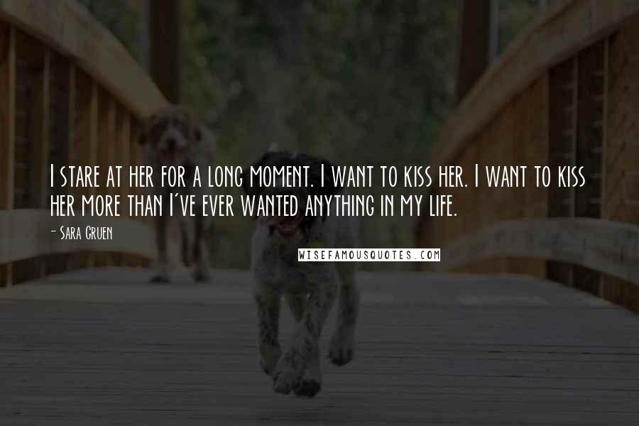 Sara Gruen Quotes: I stare at her for a long moment. I want to kiss her. I want to kiss her more than I've ever wanted anything in my life.
