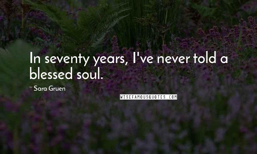 Sara Gruen Quotes: In seventy years, I've never told a blessed soul.